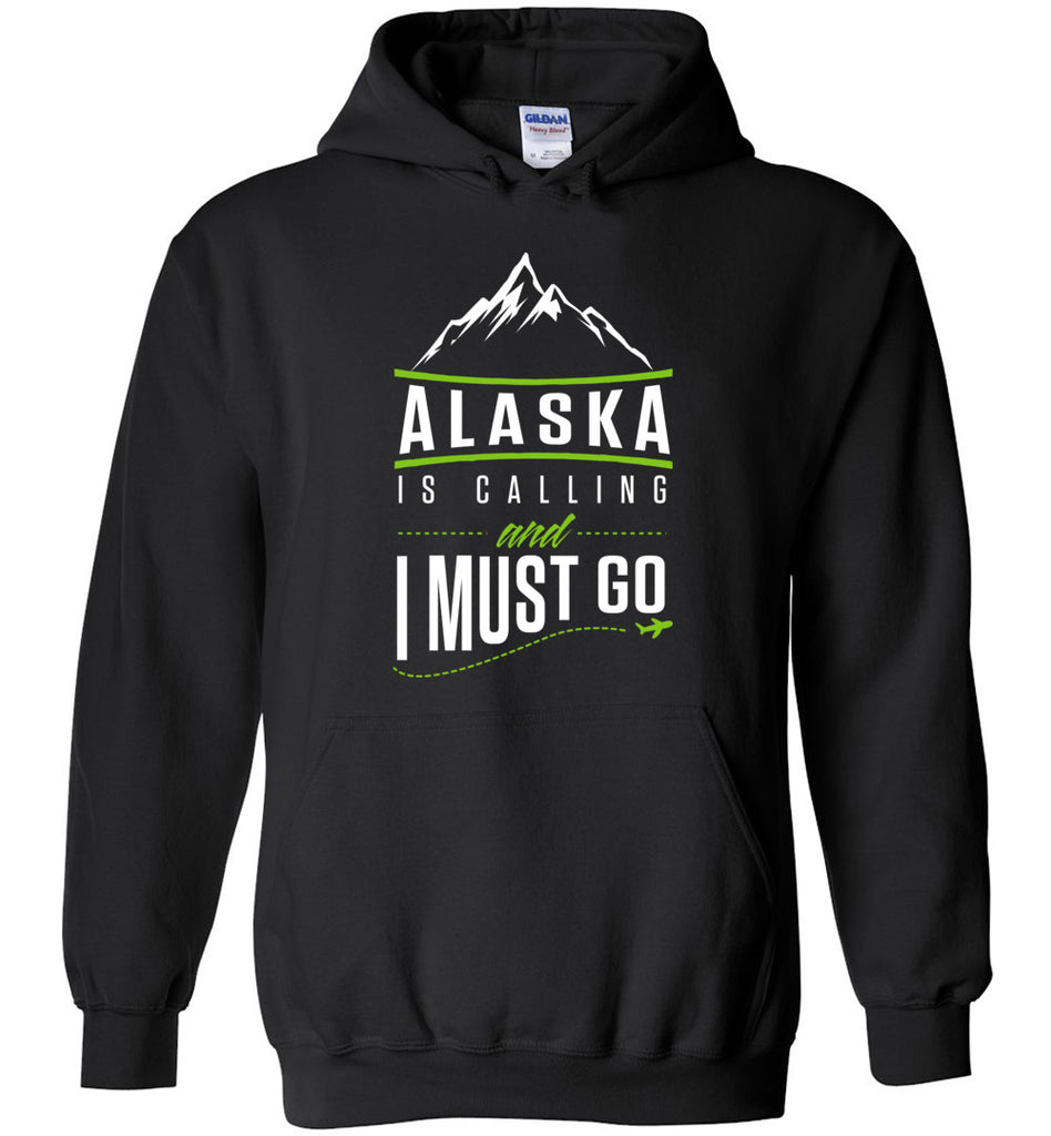 Alaska Is Calling and I Must Go Hoodie