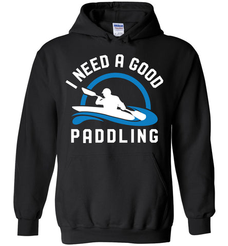 I Need A Good Paddling - Funny Kayak Sports Hoodie