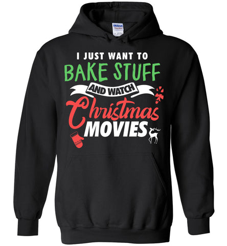 I Just Want To Bake Stuff And Watch Christmas Movies - Christmas Hoodie