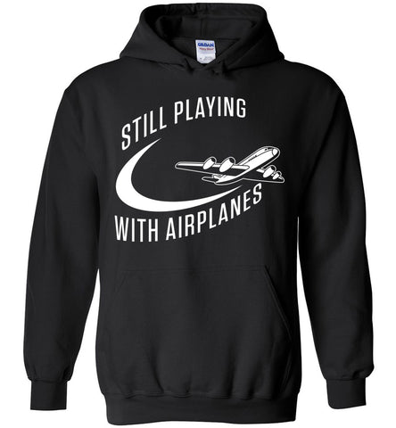 Still Playing With Airplanes - Pilot Profession Hoodie