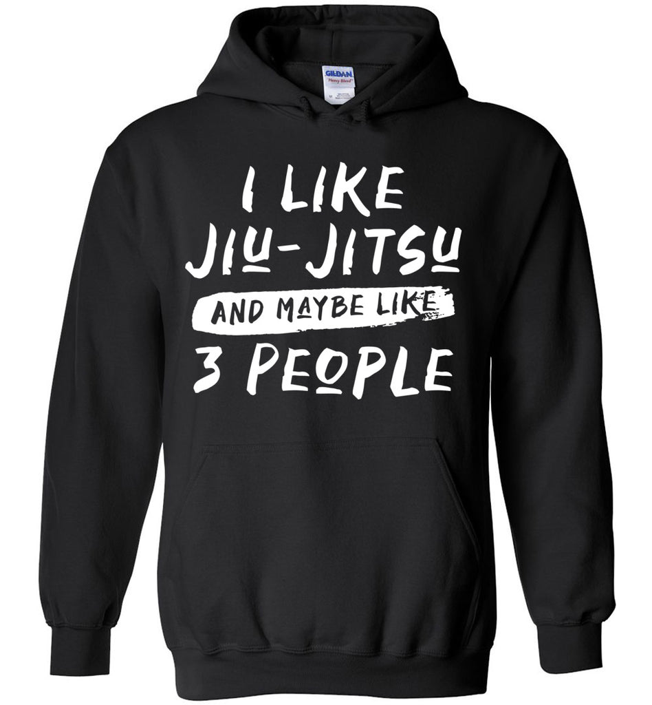 I Like Jiu-Jitsu And Maybe Like 3 People - Funny Sports Hoodie