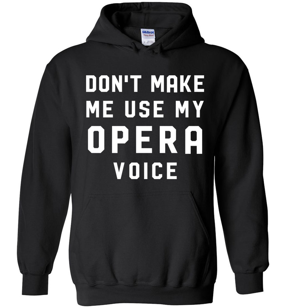 Don't Make Me Use My Opera Voice Hoodie