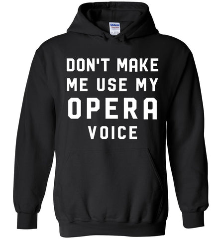 Don't Make Me Use My Opera Voice Hoodie