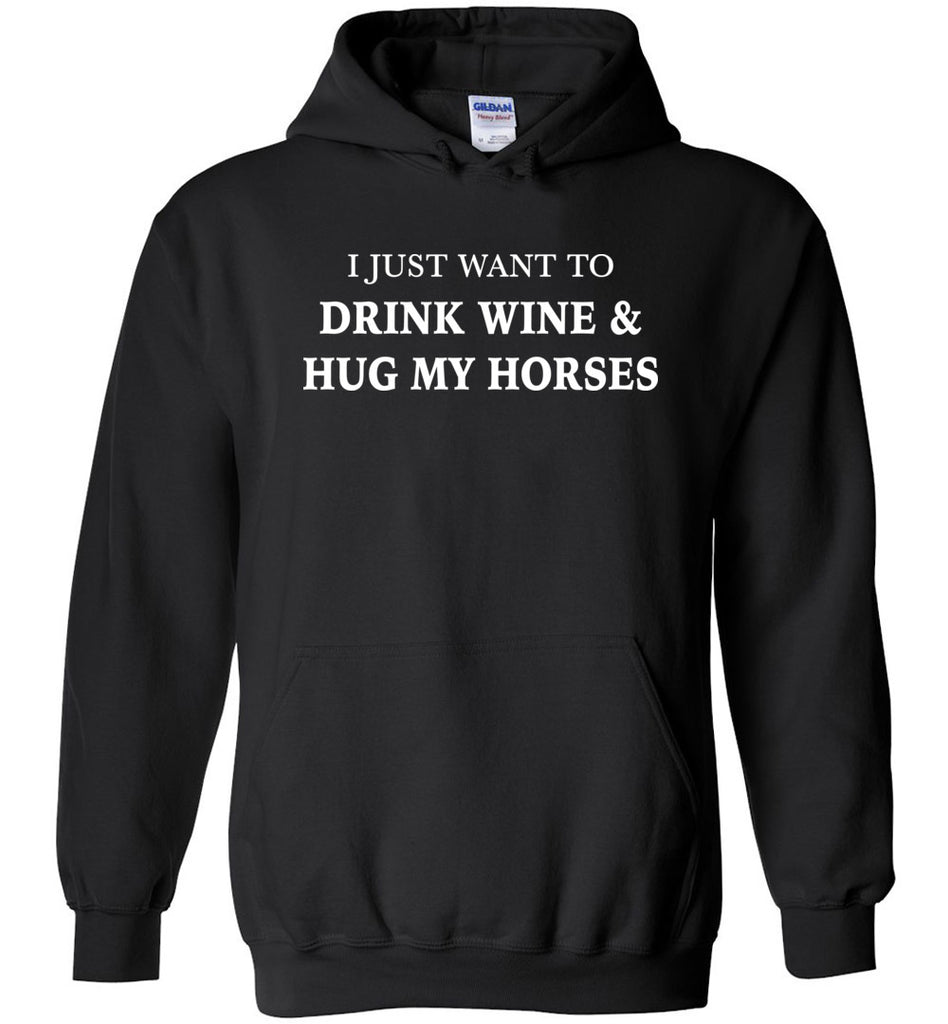 I Just Want To Drink Wine & Hug My Horses Hoodie