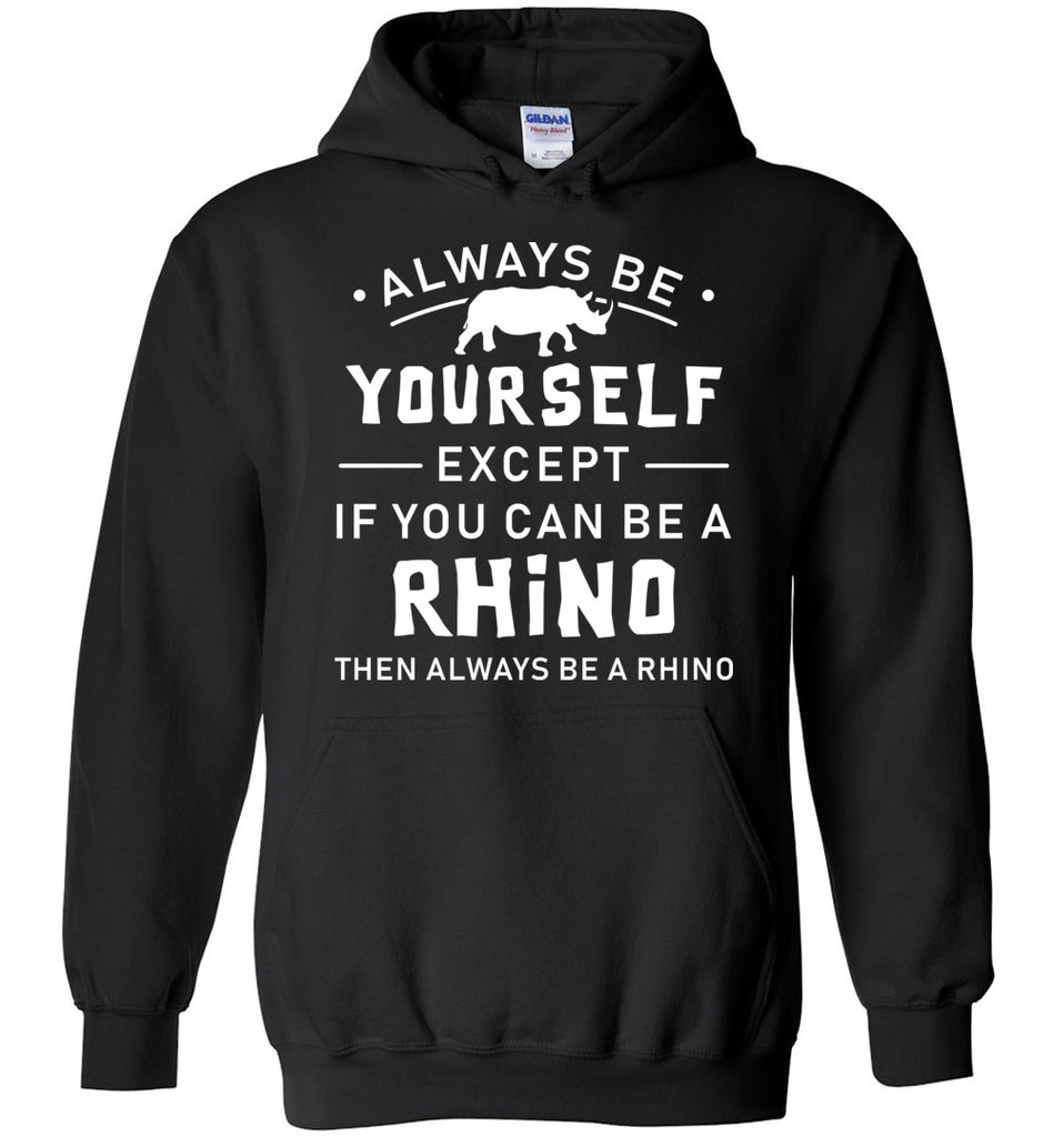 Always Be Yourself Except If You Can Be a Rhino Hoodie