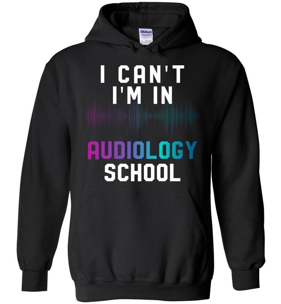 I Can't I'm In Audiology School Hoodie