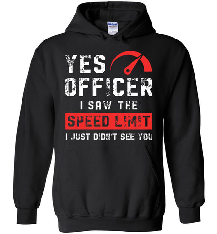Yes Officer, I Saw The Speed Limit - Funny Hoodie