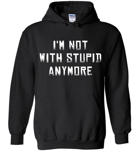 I'm Not With Stupid Anymore Hoodie