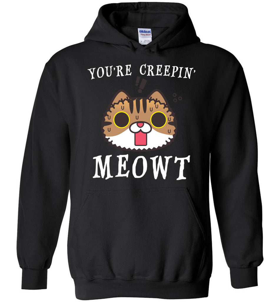 You're Creepin Meowt Hoodie