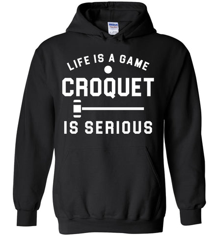 Life Is A Game Croquet Is Serious - Funny Sports Hoodie