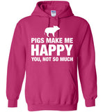 Pigs Make Me Happy You Not So Much Hoodie