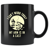 I Can't Work Today My Arm Is In A Cast 11oz Black Mug