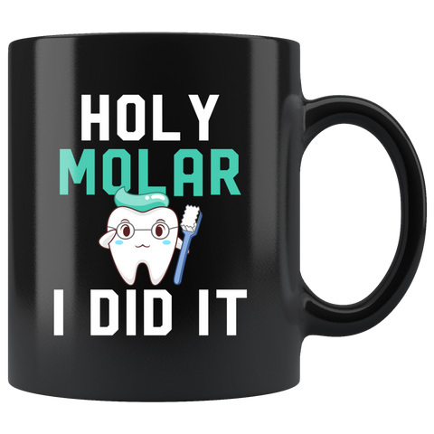 Holy Molar I Did It 11oz Black Mug