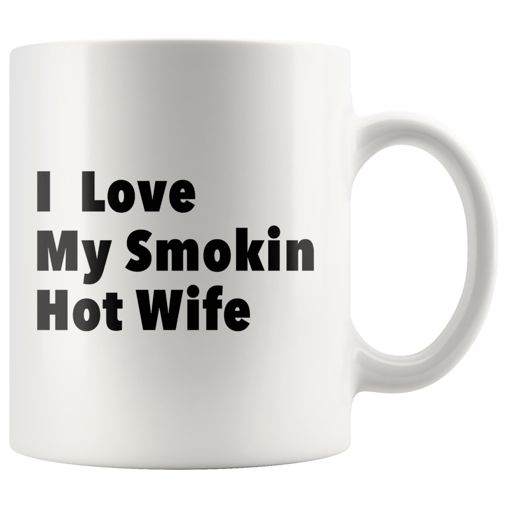 I Love My Smokin Hot Wife White Mug