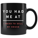 You Had Me At I Need To Sell My House 11oz Black Mug