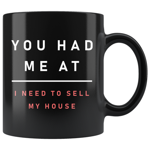 You Had Me At I Need To Sell My House 11oz Black Mug