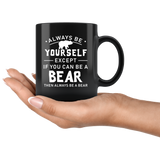 Always Be Yourself Except If You Can Be A Bear 11oz Black Mug