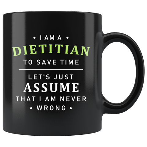 I Am A Dietitian To Save Time Let's Just Assume I Am Never Wrong 11oz Black Mug
