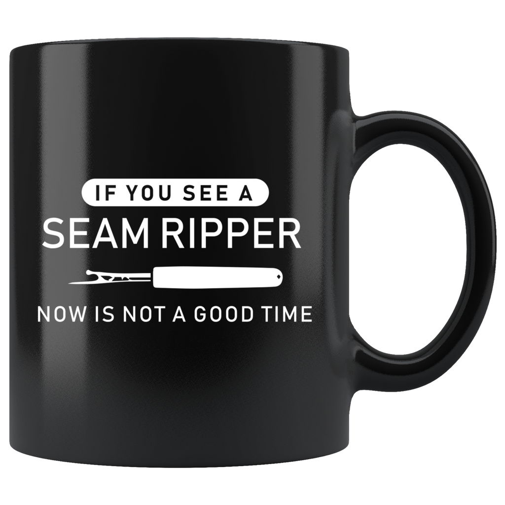 If You See A Seam Ripper Now Is Not A Good Time. 11oz Black Mug
