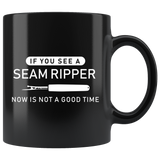 If You See A Seam Ripper Now Is Not A Good Time. 11oz Black Mug
