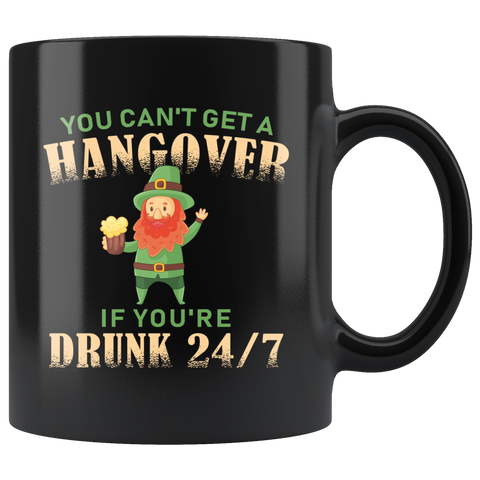You Can't Get A Hangover If You're Drunk 24/7 11oz Black Mug