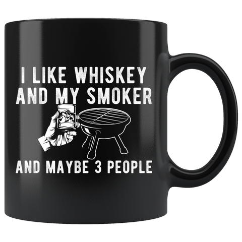I Like Whiskey And My Smoker And Maybe 3 People 11oz Black Mug