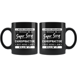 I Never Dreamed I Would Be A Super Sexy Chiropractor 11oz Black Mug