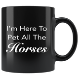 I'm here to pet all the horses 11oz black mug