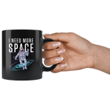 I Need More Space 11oz Black Mug