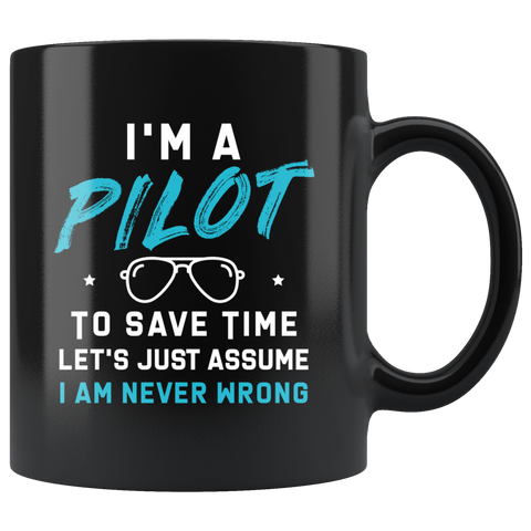 I'm A Pilot To Save Time Let's Just Assume I Am Never Wrong 11oz Black Mug