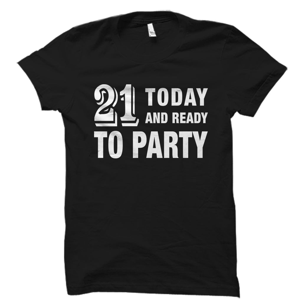 21 Today And Ready to Party Shirt