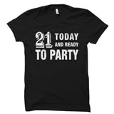 21 Today And Ready to Party Shirt