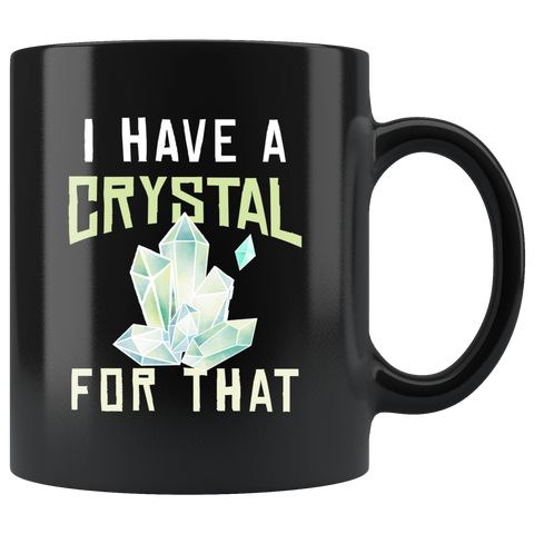 I Have A Crystal For That 11oz Black Mug