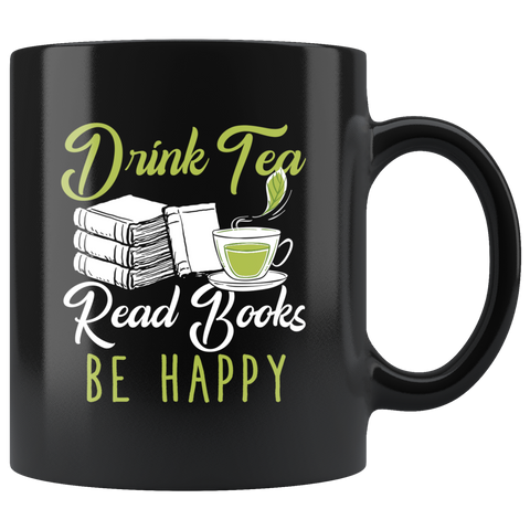 Drink Tea, Read Books, Be Happy. 11oz Black Mug