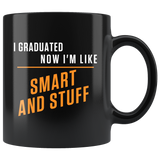 I Graduated. Now I'm Like Smart And Stuff 11oz Black Mug