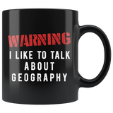 Warning I Like To Talk About Geography 11oz Black Mug
