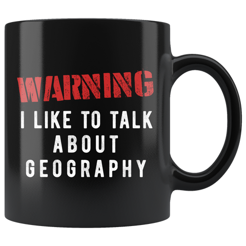 Warning I Like To Talk About Geography 11oz Black Mug