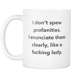 I don't spew profanities. I enunciate them clearly, like a lady mug in white