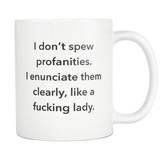 I don't spew profanities. I enunciate them clearly, like a lady mug in white