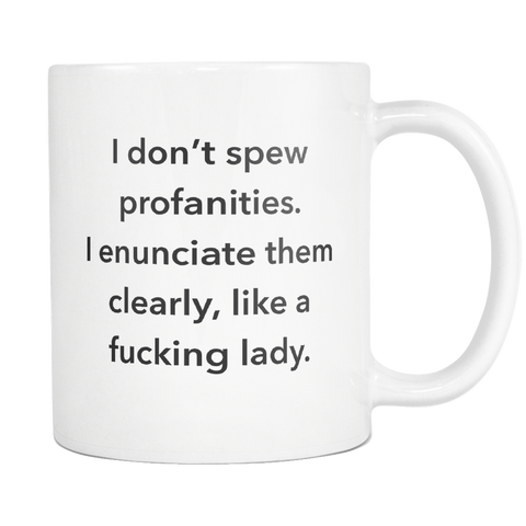 I don't spew profanities. I enunciate them clearly, like a lady mug in white