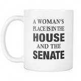 A Woman's Place Is In The House And The Senate White Mug