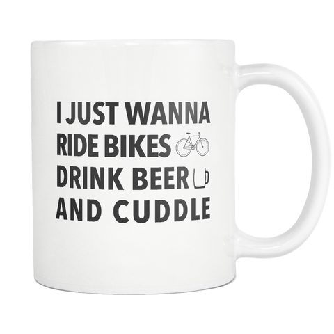 I Just Wanna Ride Bikes Drink Beer And Cuddle White Mug