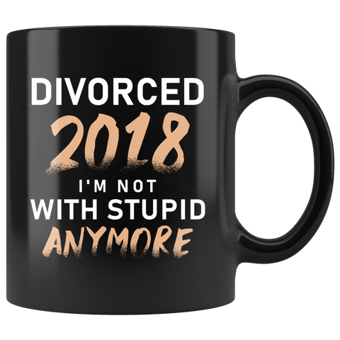 Divorced 2018 I'm Not With Stupid Anymore 11oz Black Mug