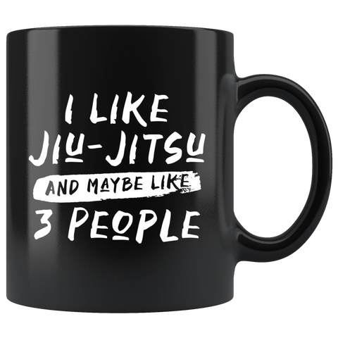 I Like Jiu-Jitsu And Maybe Like 3 People 11oz Black Mug