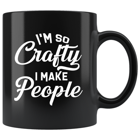 I'm So Crafty I Make People 11oz Black Mug