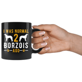 I Was Normal 2 Borzois Ago 11oz Black Mug