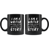 I Am A Writer. Anything You Say May Be Used In A Story. 11oz Black Mug