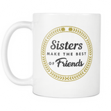 Sisters Make The Best Friends White Mug
