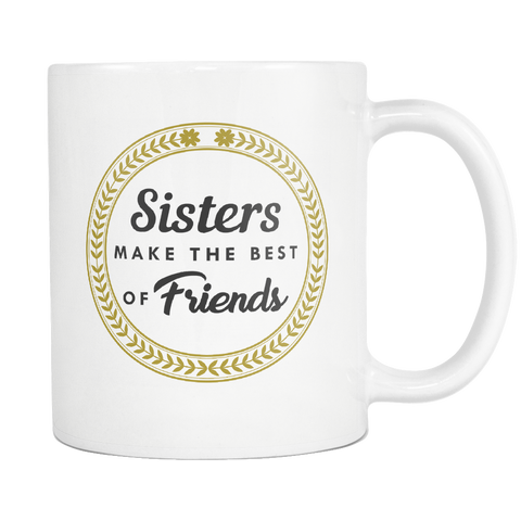 Sisters Make The Best Friends White Mug