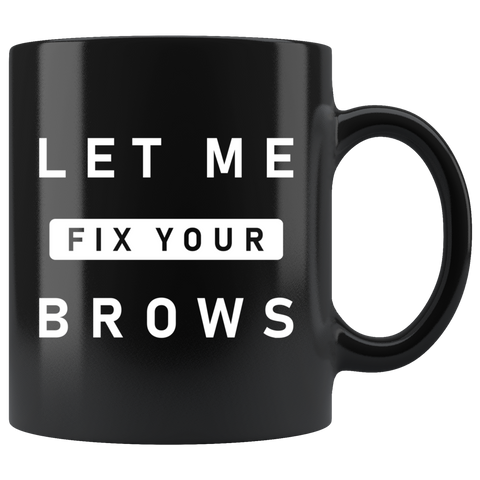 Let Me Fix Your Brows 11oz Black Mug